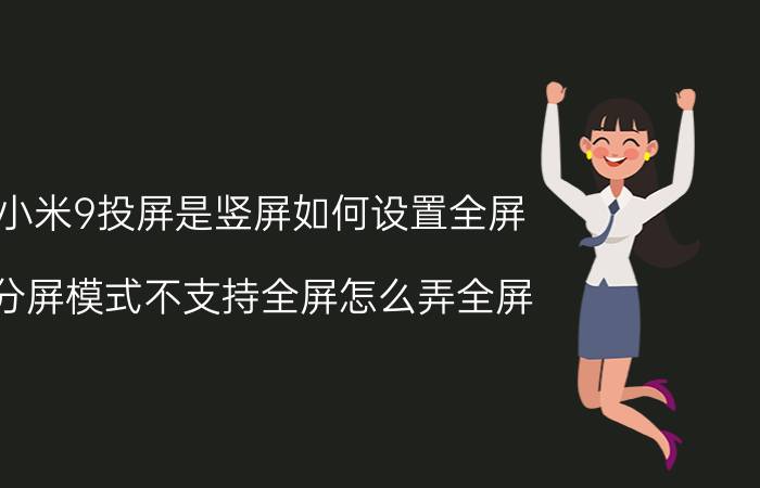 小米9投屏是竖屏如何设置全屏 分屏模式不支持全屏怎么弄全屏？